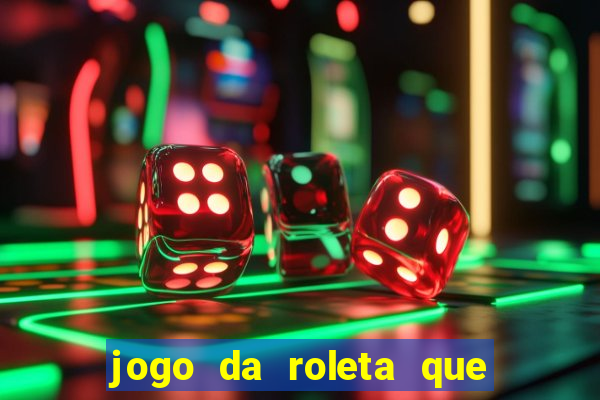 jogo da roleta que da dinheiro